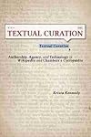 Textual curation : authorship, agency, and technology in Wikipedia and Chambers's Cyclopædia