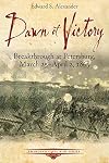 Dawn of Victory : Breakthrough at Petersburg, March 25 - April 2, 1865