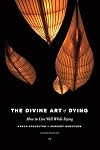 The Divine Art of Dying: How to Live Well While Dying