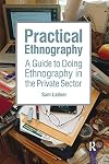 Practical Ethnography: A Guide to Doing Ethnography in the Private Sector