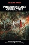 Phenomenology of Practice: Meaning-Giving Methods in Phenomenological Research and Writing (Developing Qualitative Inquiry)