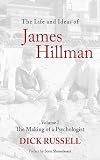 The Life and Ideas of James Hillman: Volume I: The Making of a Psychologist