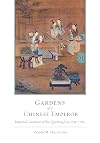 Gardens of a Chinese Emperor: Imperial Creations of the Qianlong Era, 1736&ndash;1796