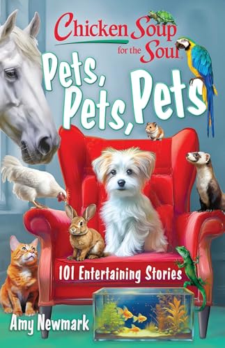 Chicken Soup for the Soul: Pets, Pets, Pets: 101 Entertaining Stories. by Newmark, Amy