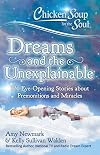 Chicken Soup for the Soul: Dreams and the Unexplainable: 101 Eye-Opening Stories about Premonitions and Miracles