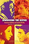 Jewhooing the Sixties: American Celebrity and Jewish Identity--Sandy Koufax, Lenny Bruce, Bob Dylan, and Barbra Streisand