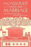 The Cassoulet Saved Our Marriage: True Tales of Food, Family, and How We Learn to Eat
