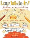 Leap Write In!: Adventures in Creative Writing to Stretch and Surprise Your One-of-a-Kind Mind