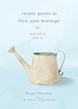 Twenty Poems To Bless Your Marriage And One To Save It