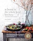 At Home In The Whole Food Kitchen Celebrating The Art Of Eating Well