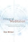 Integral Meditation: Mindfulness as a Way to Grow Up, Wake Up, and Show Up in Your Life
