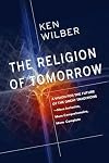 The Religion of Tomorrow: A Vision for the Future of the Great Traditions-More Inclusive, More Comprehensive, More Complete