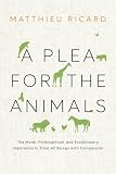 A Plea For The Animals The Moral Philosophical And Evolutionary Imperative To Treat All Beings With Compassion