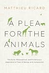 A Plea for the Animals: The Moral, Philosophical, and Evolutionary Imperative to Treat All Beings with Compassion