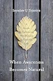 When Awareness Becomes Natural A Guide To Cultivating Mindfulness In Everyday Life