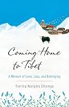 Coming Home to Tibet: A Memoir of Love, Loss, and Belonging