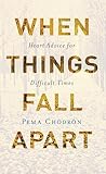 When Things Fall Apart Heart Advice For Difficult Times