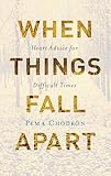 When Things Fall Apart Heart Advice For Difficult Times