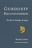 Gurdjieff Reconsidered The Life The Teachings The Legacy