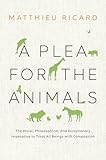 A Plea For The Animals The Moral Philosophical And Evolutionary Imperative To Treat All Beings With Compassion