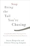 Stop Biting the Tail You're Chasing: Using Buddhist Mind Training to Free Yourself from Painful Emotional Patterns
