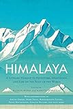 Himalaya A Literary Homage To Adventure Meditation And Life On The Roof Of The World