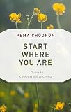 Start Where You Are A Guide To Compassionate Living
