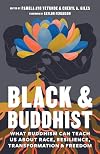 Black and Buddhist: What Buddhism Can Teach Us about Race, Resilience, Transformation, and Freedom