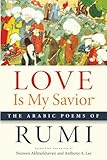 Love Is My Savior The Arabic Poems Of Rumi