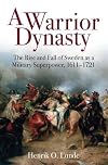 A Warrior Dynasty: The Rise and Fall of Sweden as a Military Superpower, 1611-1721