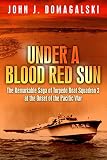 Under A Blood Red Sun The Remarkable Story Of Pt Boats In The Philippines And The Rescue Of General Macarthur