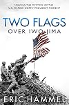 Two Flags over Iwo Jima: Solving the Mystery of the U.S. Marine Corps' Proudest Moment