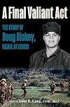 A Final Valiant Act: The Story of Doug Dickey, Medal of Honor