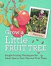 Grow a Little Fruit Tree: Simple Pruning Techniques for Small-Space, Easy-Harvest Fruit Trees