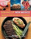 Dishing Up&reg; New Mexico: 145 Recipes from the Land of Enchantment
