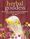 Herbal Goddess: Discover the Amazing Spirit of 12 Healing Herbs with Teas, Potions, Salves, Food, Yoga, and More