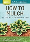 How to Mulch: Save Water, Feed the Soil, and Suppress Weeds. A Storey BASICS&reg;Title