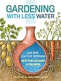 Gardening With Less Water Lowtech Lowcost Techniques Use Up To 90 Less Water In Your Garden