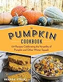 The Pumpkin Cookbook 2nd Edition 139 Recipes Celebrating The Versatility Of Pumpkin And Other Winter Squash
