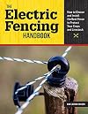 The Electric Fencing Handbook: How to Choose and Install the Best Fence to Protect Your Crops and Livestock