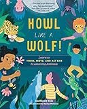 Howl Like A Wolf Learn To Think Move And Act Like 15 Amazing Animals