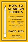 How to Sharpen Pencils: A Practical and Theoretical Treatise on the Artisanal Craft of Pencil Sharpening for Writers, Artists, Contractors, Flange Turners, Anglesmiths, and Civil Servants