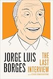 Jorge Luis Borges The Last Interview And Other Conversations