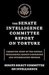 The Senate Intelligence Committee Report on Torture: Committee Study of the Central Intelligence Agency's Detention and Interrogation Program