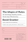 The Utopia of Rules: On Technology, Stupidity, and the Secret Joys of Bureaucracy