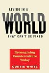 Living in a World that Can't Be Fixed: Reimagining Counterculture Today