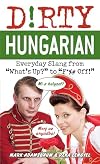 Dirty Hungarian: Everyday Slang from "What's Up?" to "F*%# Off!" (Dirty Everyday Slang)