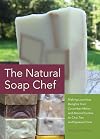 The Natural Soap Chef: Making Luxurious Delights from Cucumber Melon and Almond Cookie to Chai Tea and Espresso Forte