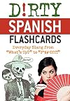 Dirty Spanish flash cards everyday slang From "what's up?" to "f*%# off!"