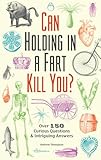 Can Holding In A Fart Kill You Over 150 Curious Questions And Intriguing Answers Fascinating Bathroom Readers